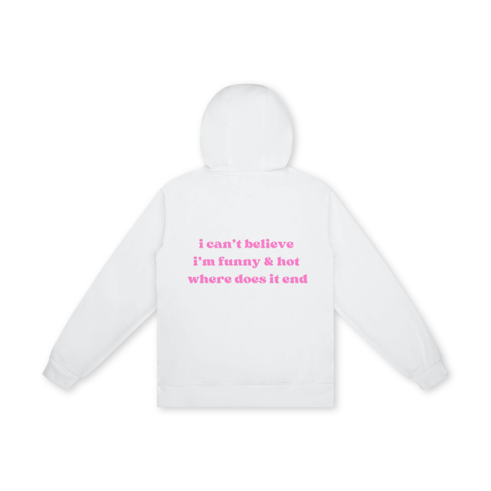 I CAN'T BELIEVE I'M FUNNY & HOT WHERE DOES IT END Hoodie