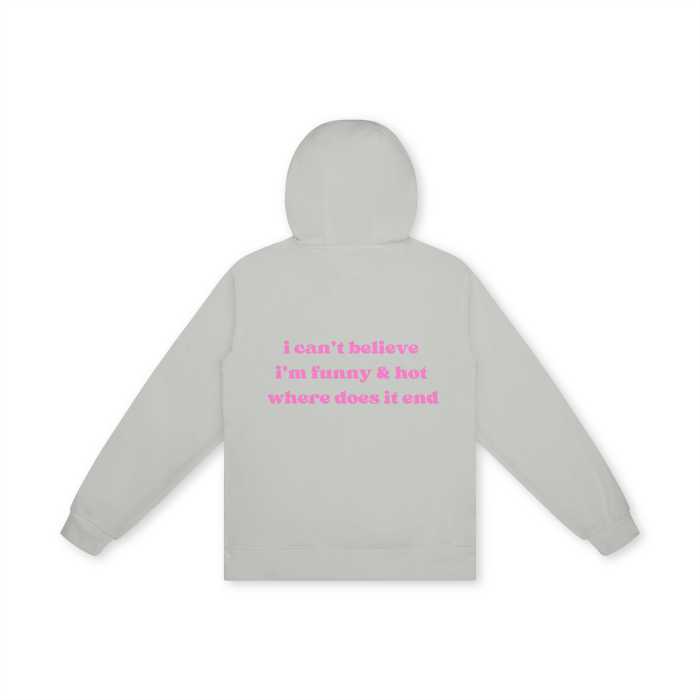 I CAN'T BELIEVE I'M FUNNY & HOT WHERE DOES IT END Hoodie