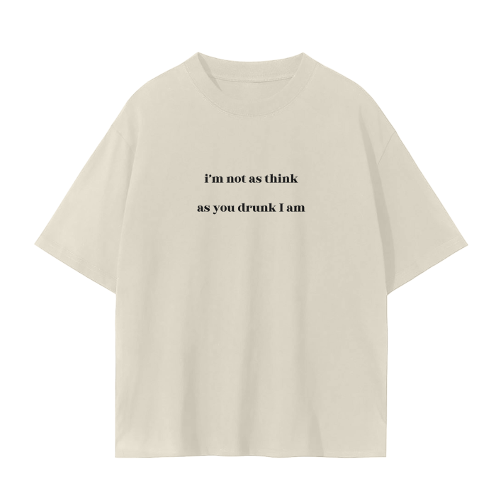 I'M NOT AS THINK AS YOU DRUNK I AM T-Shirt