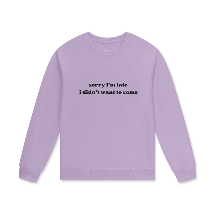 SORRY I'M LATE I DIDN'T WANT TO COME Crewneck