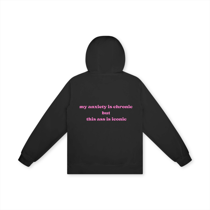 MY ANXIETY IS CHRONIC BUT THIS ASS IS ICONIC Hoodie