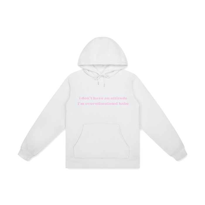 I DON'T HAVE AN ATTITUDE I'M OVERSTIMULATED BABE Hoodie