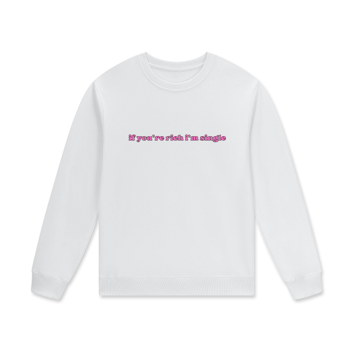 IF YOU'RE RICH I'M SINGLE Crewneck