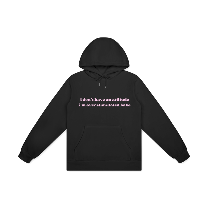 I DON'T HAVE AN ATTITUDE I'M OVERSTIMULATED BABE Hoodie