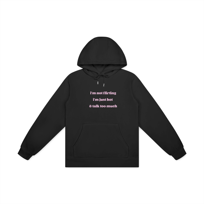 I'M NOT FLIRTING I'M JUST HOT & TALK TOO MUCH Hoodie