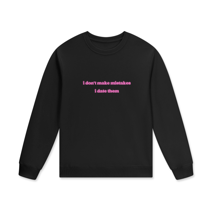 I DON'T MAKE MISTAKES I DATE THEM Crewneck