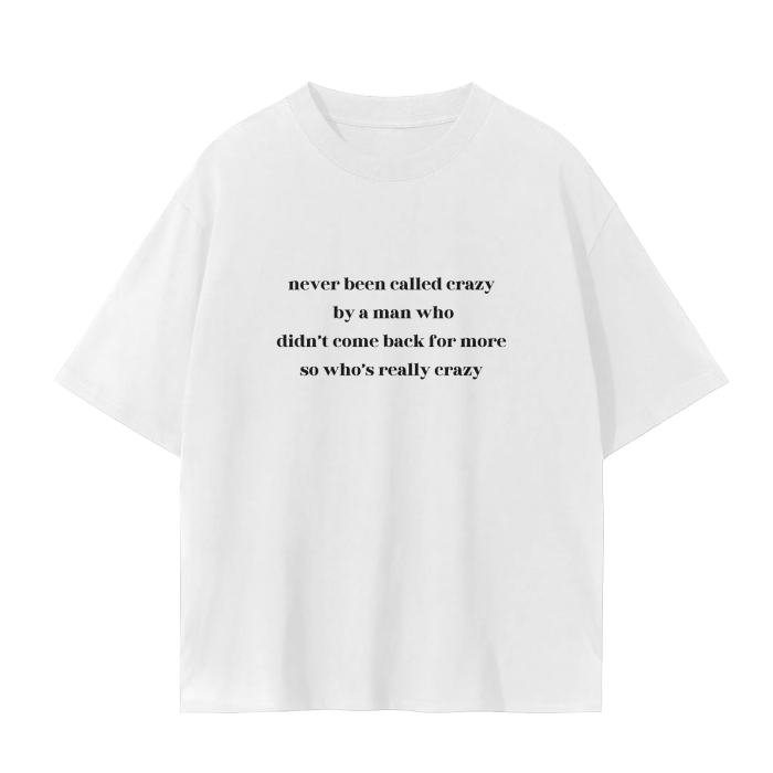 NEVER BEEN CALLED CRAZY BY A MAN WHO DIDN'T COME BACK FOR MORE SO WHO'S REALLY CRAZY T-Shirt