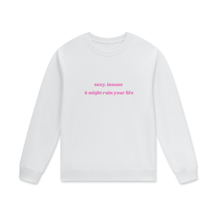 SEXY, INSANE & MIGHT RUIN YOUR LIFE Crewneck