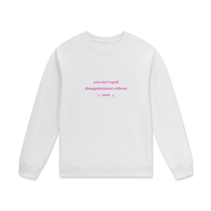 YOU CAN'T SPELL DISAPPOINTMENT WITHOUT MEN Crewneck