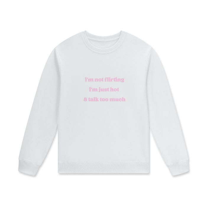 I'M NOT FLIRTING I'M JUST HOT & TALK TOO MUCH Crewneck