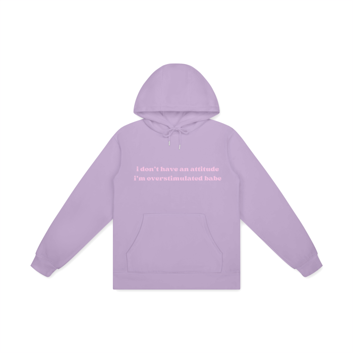 I DON'T HAVE AN ATTITUDE I'M OVERSTIMULATED BABE Hoodie