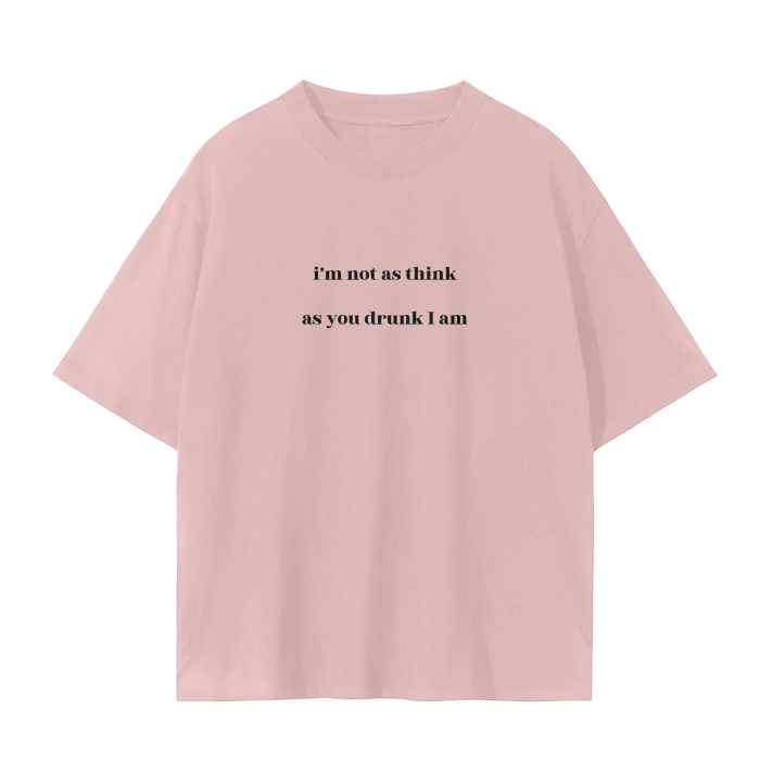 I'M NOT AS THINK AS YOU DRUNK I AM T-Shirt