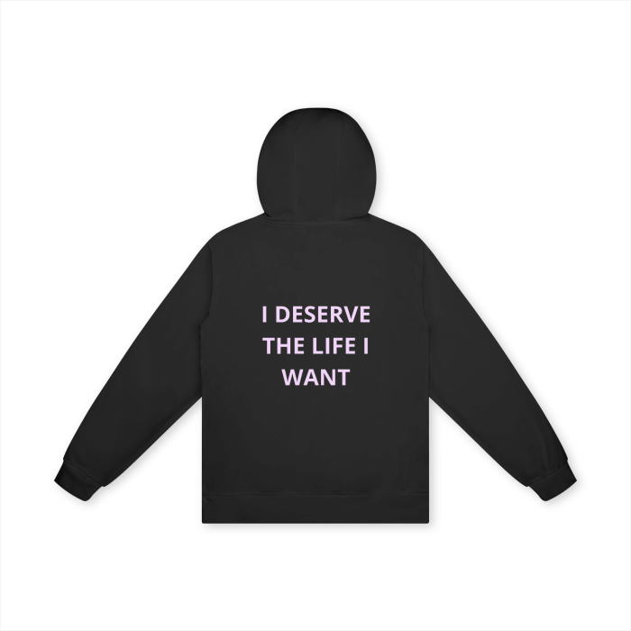 I DESERVE THE LIFE I WANT Hoodie