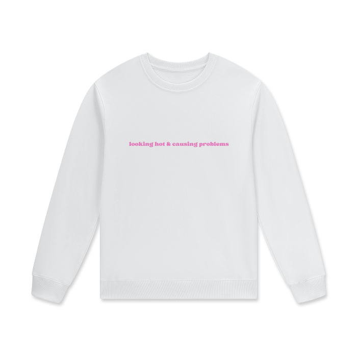 LOOKING HOT & CAUSING PROBLEMS Crewneck