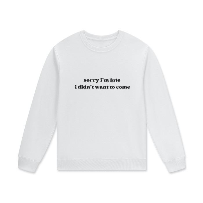 SORRY I'M LATE I DIDN'T WANT TO COME Crewneck