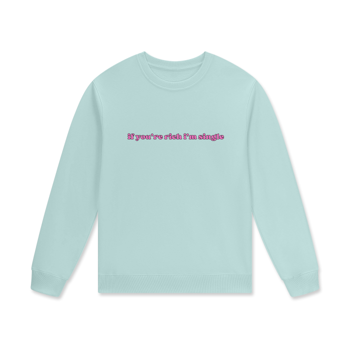 IF YOU'RE RICH I'M SINGLE Crewneck