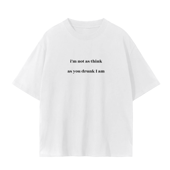 I'M NOT AS THINK AS YOU DRUNK I AM T-Shirt