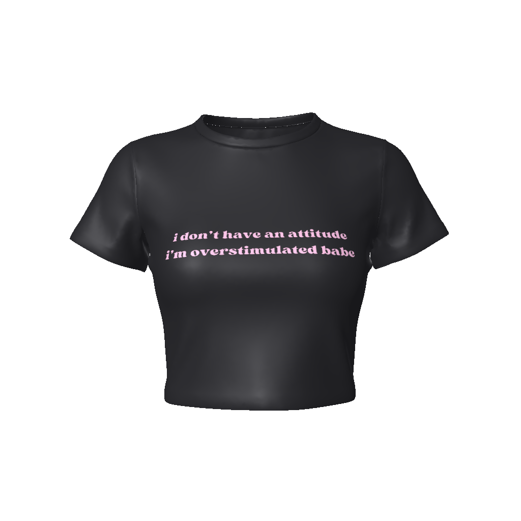 I DON'T HAVE AN ATTITUDE I'M OVERSTIMULATED BABE Fitted Crop Tee