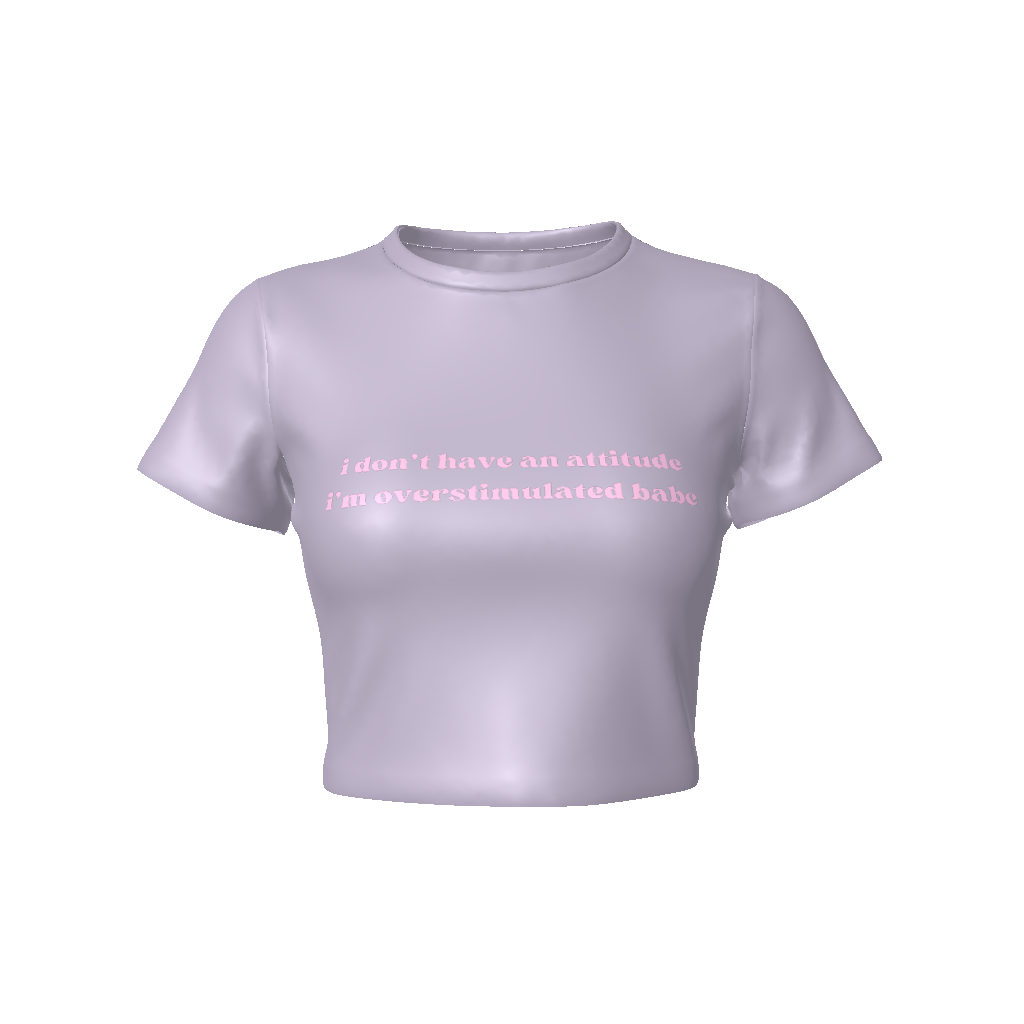 I DON'T HAVE AN ATTITUDE I'M OVERSTIMULATED BABE Fitted Crop Tee