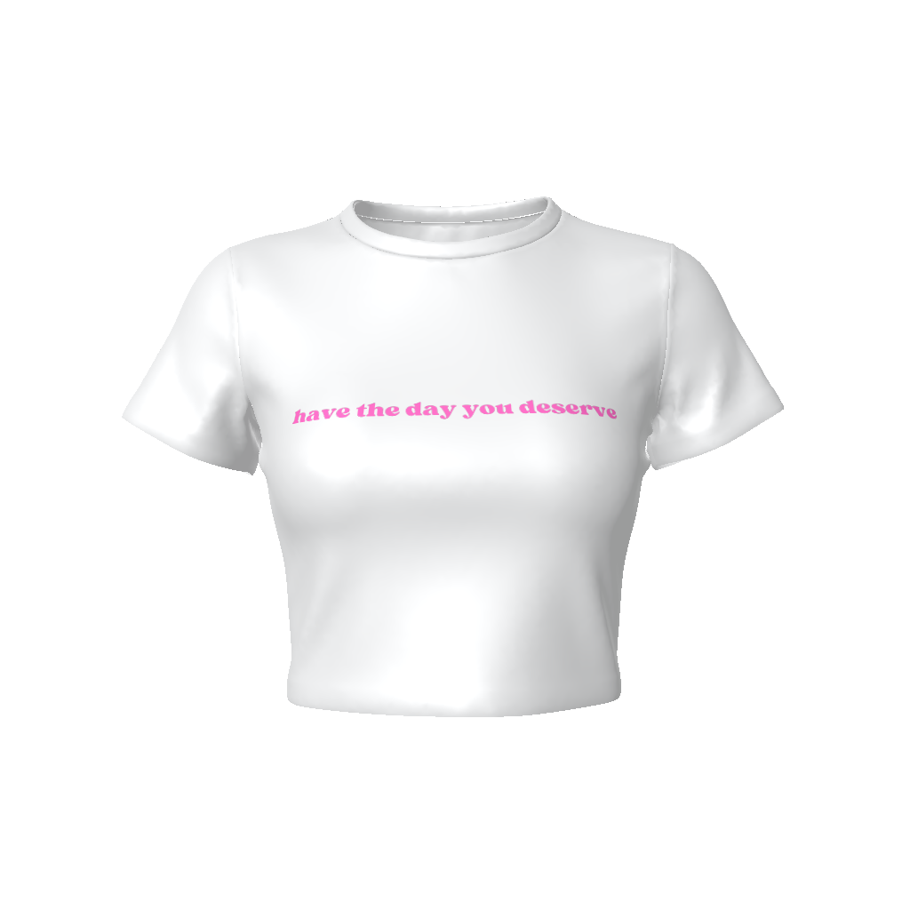 HAVE THE DAY YOU DESERVE Fitted Crop Tee